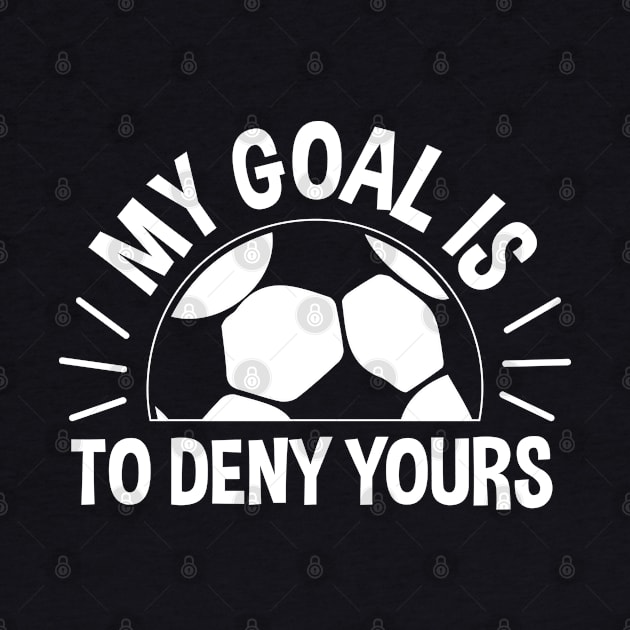 My Goal Is To Deny Yours Soccer - Soccer Goalie by zerouss